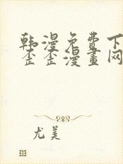 韩漫免费下拉式歪歪漫画网