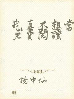 我真不想当反派免费阅读封面