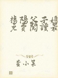 杨阳父子媳小说免费阅读最新章节
