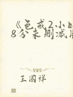 《色戒2小时38分未删减版》