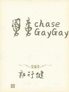 国产chase男男GayGay