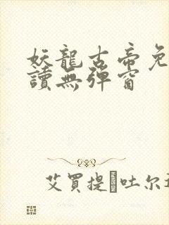 妖龙古帝免费阅读无弹窗