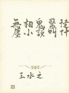 无相鬼医徒弟叶尘小说叫什么名字