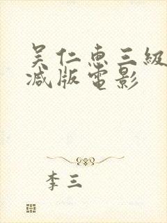 吴仁惠三级无删减版电影