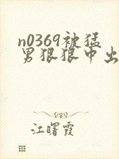 n0369被猛男狠狠中出