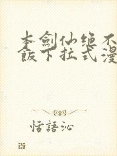 本剑仙绝不吃软饭下拉式漫画免费看
