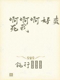 啊啊啊好爽啊操死我