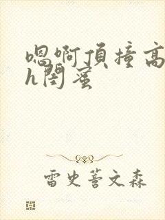 嗯啊顶撞高潮了h闺蜜