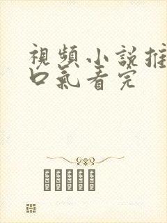 视频小说推文一口气看完