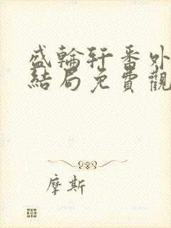 盛轮轩番外篇大结局免费观看封面