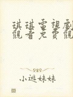 琪琪电视剧在线观看免费观看全集高清