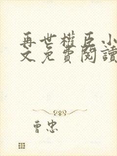 再世权臣小说全文免费阅读无删减