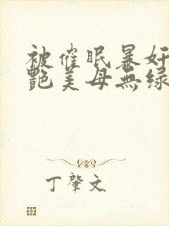 被催眠暴奸的冷艳美母无绿