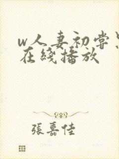 w人妻初尝黑人在线播放