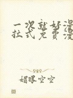 一次就好漫画下拉式免费漫画网