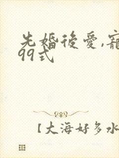 先婚后爱,宠妻99式