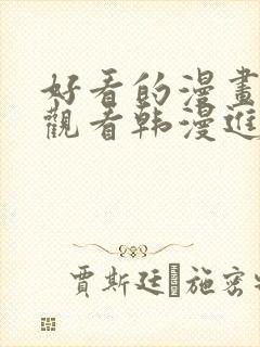 好看的漫画在线观看韩漫进入网站