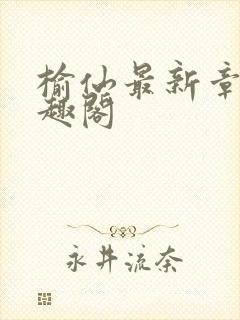 榆仙最新章节笔趣阁