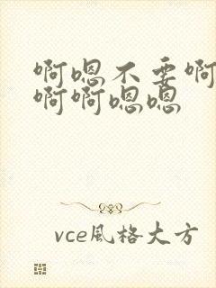 啊嗯不要啊啊不啊啊嗯嗯