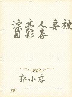 漂亮人妻被强夏目彩春