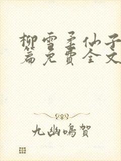 柳雪柔仙子番外篇免费全文阅读