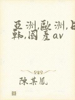 亚洲,欧洲,日韩,国产av