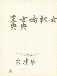 末世娇软女配李央央