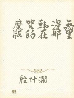 魔咒韩漫无删减版的在哪里看