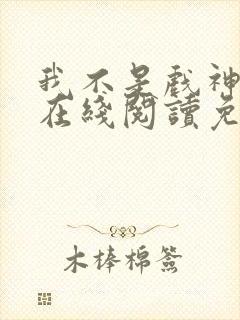 我不是戏神小说在线阅读免费