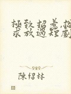 极致招惹,总裁求放过短剧合集