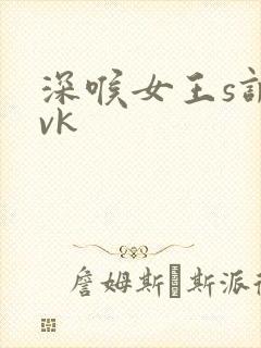 深喉女王s调教vk
