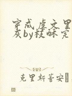 穿成虐文里的炮灰by枝酥完结
