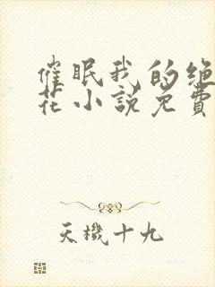 催眠我的绝美校花小说免费阅读