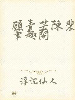 顾青芒陈裴全文笔趣阁