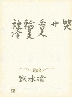 被轮番艹哭的清冷美人封面