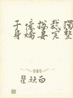 千亿总裁独宠替身娇妻完整版免费