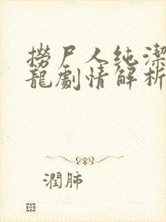 捞尸人纯洁滴小龙剧情解析封面