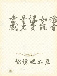 当爱恨如潮生短剧免费观看全集