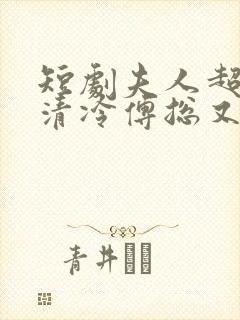 短剧夫人超会,清冷傅总又哭了在线观看