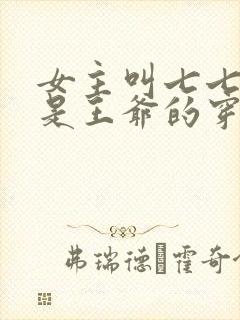 女主叫七七男主是王爷的穿越小说