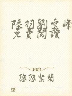 陆羽刘云峰全集免费阅读封面
