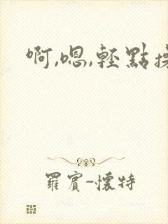 啊,嗯,轻点操