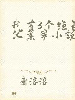 我有3个绝色师父叶宁小说叫什么