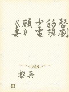 《顾少的替嫁甜妻》电视剧