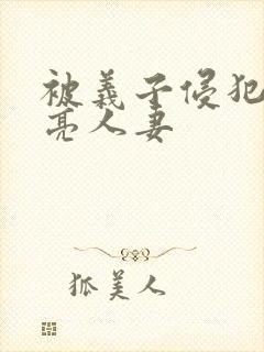 被义子侵犯的漂亮人妻