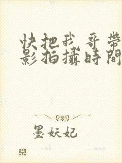 快把我哥带走电影拍摄时间
