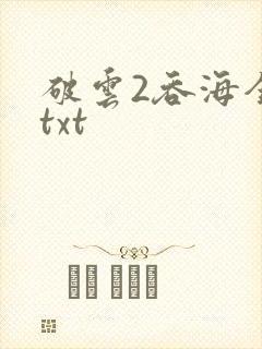 破云2吞海全文txt