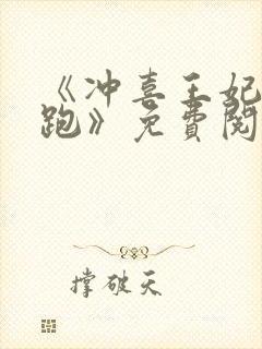《冲喜王妃带球跑》免费阅读无弹窗