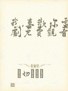 我,喜欢你电视剧免费观看全集高清