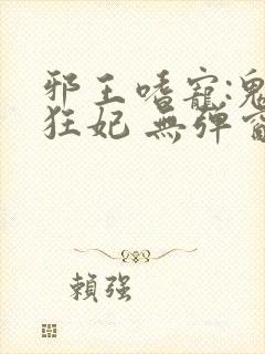 邪王嗜宠:鬼医狂妃 无弹窗
